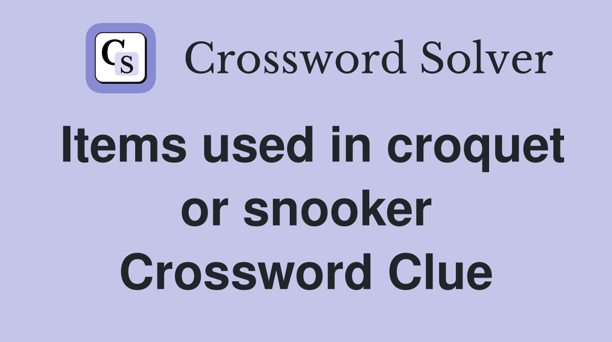 Items used in croquet or snooker Crossword Clue Answers Crossword